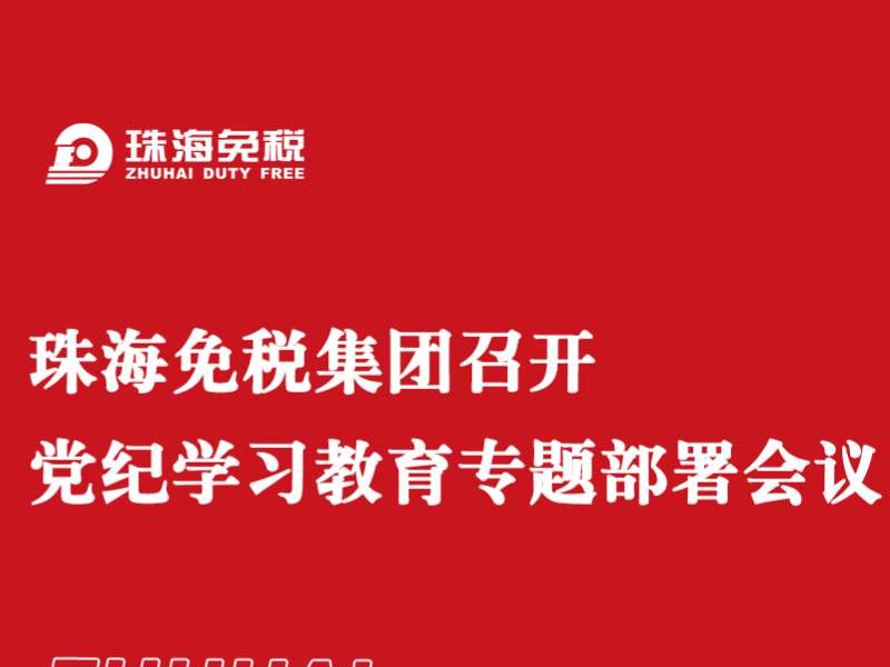 珠海免稅集團召開(kāi)黨紀學(xué)習教育專(zhuān)題部署會(huì )議