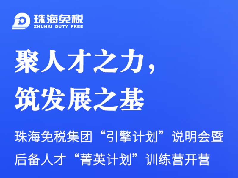 聚人才之力，筑發(fā)展之基 | 珠海免稅集團“引擎計劃”說(shuō)明會(huì )暨后備人才“菁英計劃”訓練營(yíng)開(kāi)營(yíng)