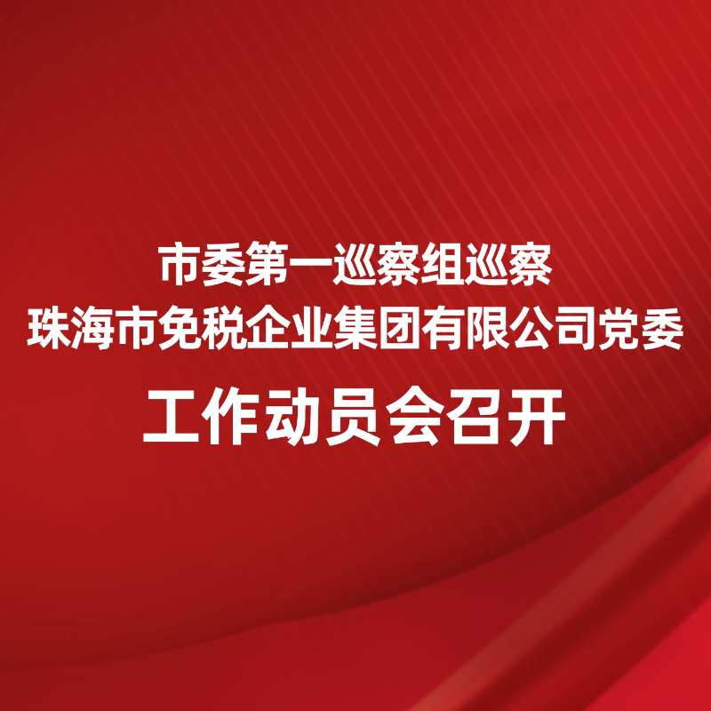 市委第一巡察組巡察珠海市免稅企業(yè)集團有限公司黨委工作動(dòng)員會(huì )召開(kāi)