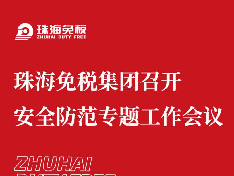 珠海免稅集團召開(kāi)安全防范專(zhuān)題工作會(huì )議