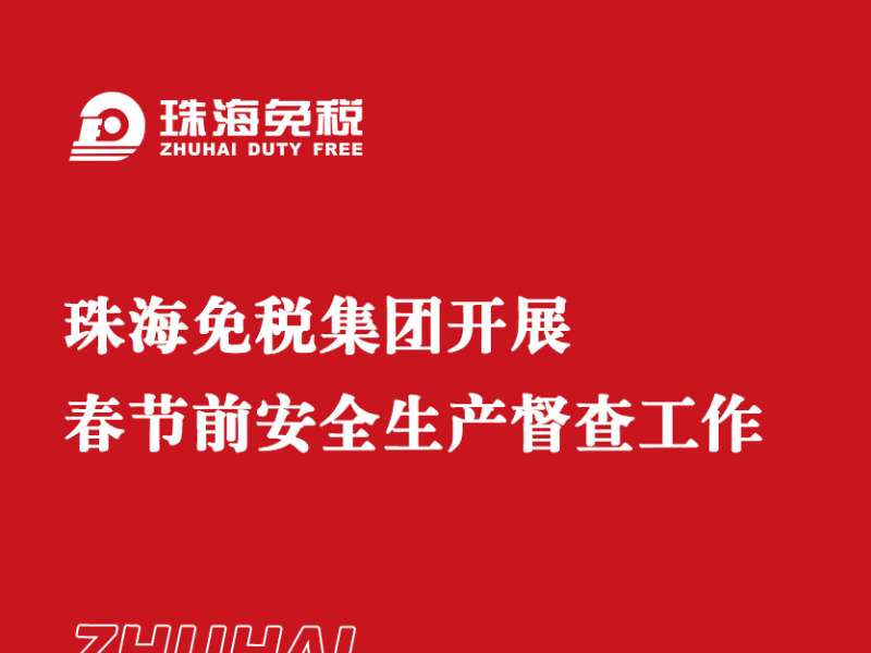 珠海免稅集團開(kāi)展春節前安全生產(chǎn)督查工作